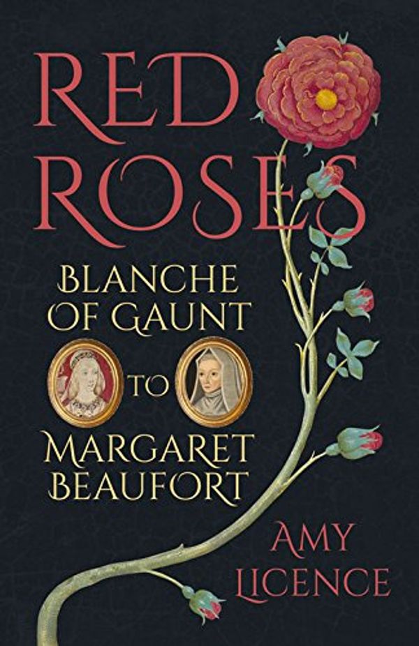 Cover Art for 9780750964005, Red Roses: Blanche of Gaunt to Margaret Beaufort by Amy Licence
