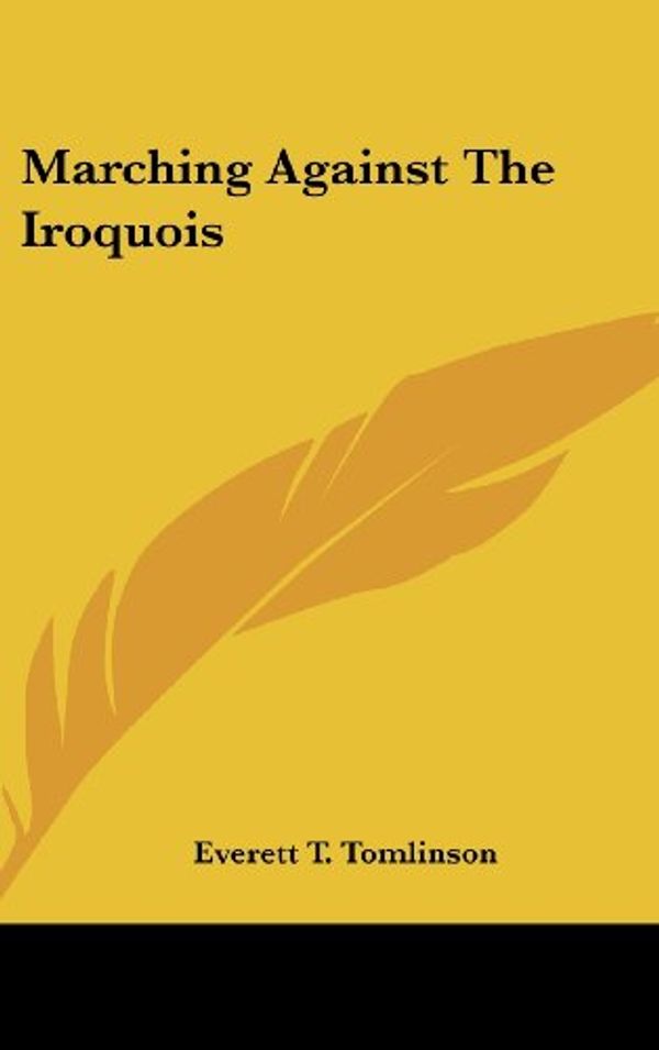 Cover Art for 9780548117224, Marching Against the Iroquois by Everett T. Tomlinson