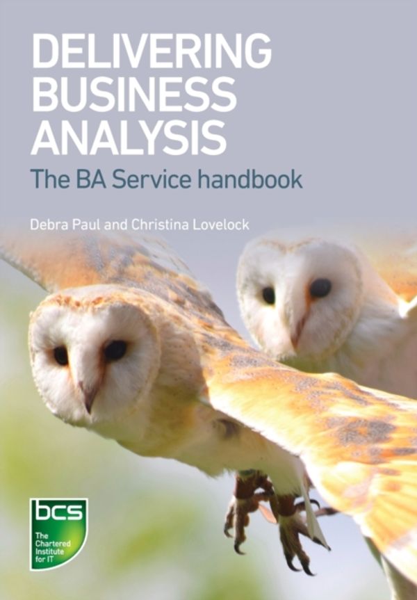 Cover Art for 9781780174686, Delivering Business Analysis: The BA service handbook by Debra Paul, Christina Lovelock