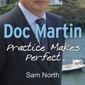 Cover Art for B00DE15PBG, Doc Martin: Practice Makes Perfect by Sam North