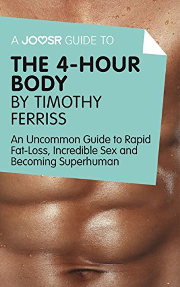 Cover Art for B017BGJX58, A Joosr Guide to... The 4-Hour Body by Timothy Ferriss: An Uncommon Guide to Rapid Fat-Loss, Incredible Sex and Becoming Superhuman by Joosr