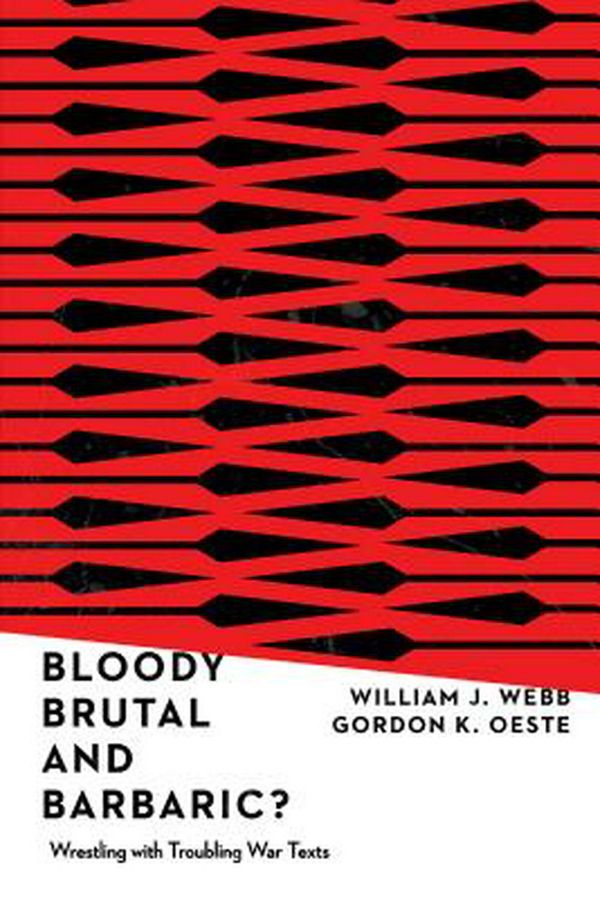 Cover Art for 9780830852499, Bloody, Brutal, and Barbaric?: Wrestling with Troubling War Texts by William J. Webb