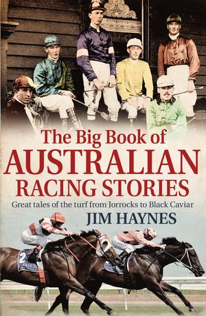 Cover Art for 9781760632403, The Big Book of Australian Racing Stories by Jim Haynes