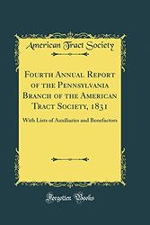 Cover Art for 9780331781885, Fourth Annual Report of the Pennsylvania Branch of the American Tract Society, 1831: With Lists of Auxiliaries and Benefactors (Classic Reprint) by American Tract Society