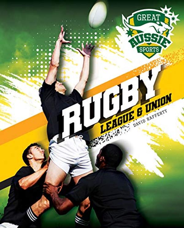 Cover Art for 9781922322227, Great Aussie Sports: Rugby: League & Union by David Rafferty