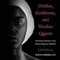 Cover Art for 9798200276219, Orishas, Goddesses, and Voodoo Queens: The Divine Feminine in the African Religious Traditions by Lilith Dorsey