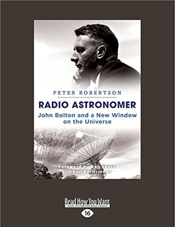 Cover Art for 9781525250903, Radio Astronmer: John Bolton and a New Window on the Universe by Peter Robertson