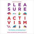 Cover Art for B08HQZDR4Y, Pleasure Activism: The Politics of Feeling Good (Emergent Strategy) by Adrienne Maree Brown