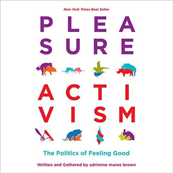 Cover Art for B08HQZDR4Y, Pleasure Activism: The Politics of Feeling Good (Emergent Strategy) by Adrienne Maree Brown