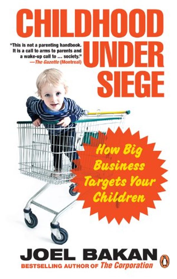 Cover Art for 9780143170433, Childhood Under Siege: How Big Business Targets Your Children by Bakan, Joel