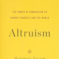 Cover Art for 9780316297257, Altruism: The Power of Compassion to Change Yourself and the World by Matthieu Ricard