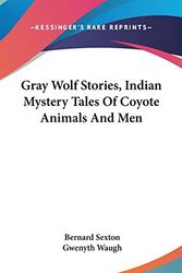 Cover Art for 9780548154410, Gray Wolf Stories, Indian Mystery Tales of Coyote Animals and Men by Bernard Sexton