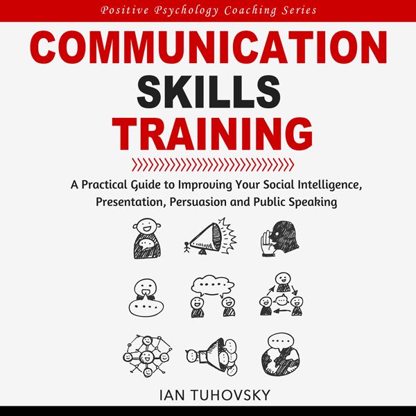 Cover Art for B016VCWRQK, Communication Skills Training: A Practical Guide to Improving Your Social Intelligence, Presentation, Persuasion and Public Speaking: Positive Psychology Coaching Series, Book 9 (Unabridged) by Unknown