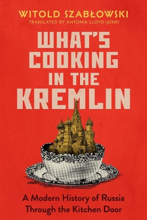 Cover Art for 9781837730193, What's Cooking in the Kremlin: A Modern History of Russia Through the Kitchen Door by Witold Szablowski