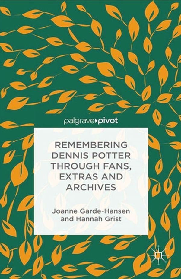 Cover Art for 9781137349309, Remembering Dennis Potter Through Fans, Extras and Archives by H. Grist, J. Garde-Hansen