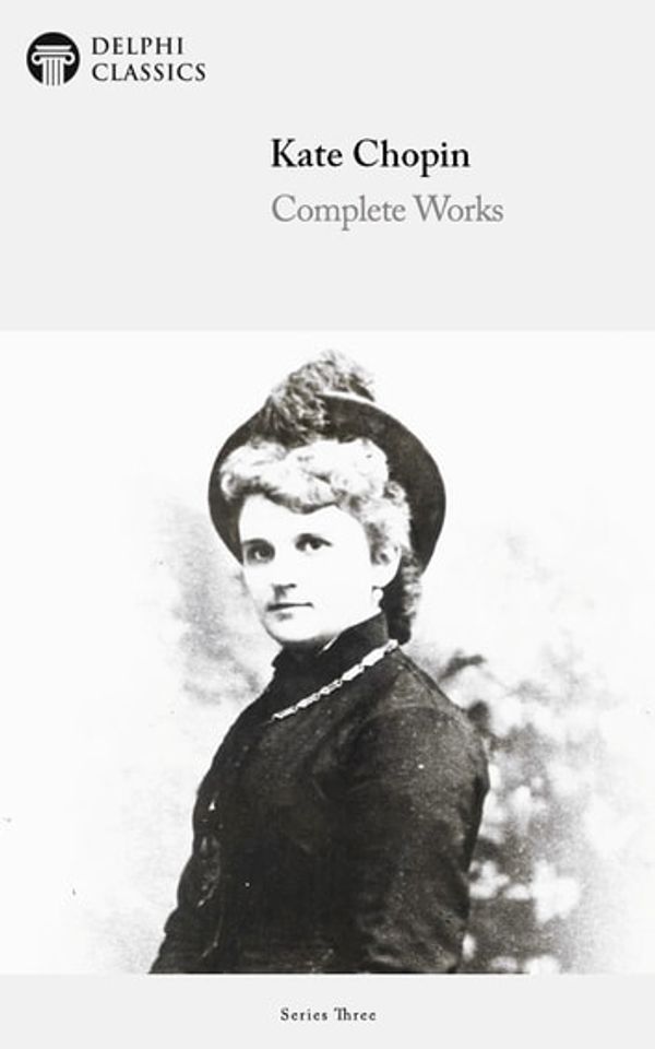 Cover Art for 9781909496262, Complete Works of Kate Chopin (Delphi Classics) by Delphi Classics, Kate Chopin