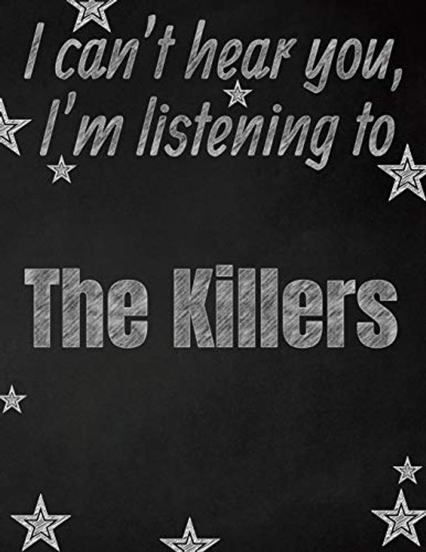 Cover Art for 9781086492453, I can't hear you, I'm listening to The Killers creative writing lined notebook: Promoting band fandom and music creativity through writing…one day at a time by I Like Band Notebooks