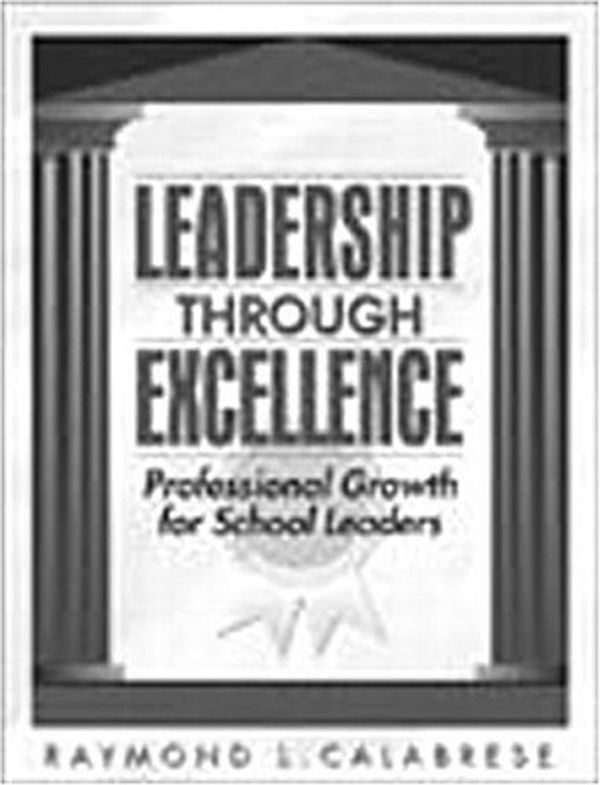 Cover Art for 9780205306138, Leadership through Excellence: Professional Growth for School Leaders by Raymond L. Calabrese