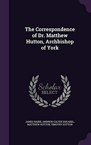 Cover Art for 9781347541364, The Correspondence of Dr. Matthew Hutton, Archbishop of York by Matthew Hutton