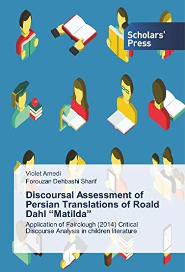 Cover Art for 9786202304436, Discoursal Assessment of Persian Translations of Roald Dahl “Matilda”: Application of Fairclough (2014) Critical Discourse Analysis in children literature by Violet Amedi