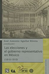 Cover Art for 9786074554380, Las Elecciones y el Gobierno Representativo en Mexico (1810-1910) by José Antonio Aguilar Rivera