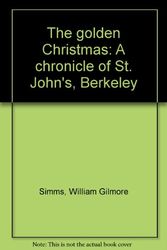 Cover Art for 9780967525112, The golden Christmas: A chronicle of St. John's, Berkeley by William Gilmore Simms