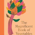 Cover Art for 9781914317217, The Magnificent Book of Vegetables: How to eat a rainbow every day by Alice Hart