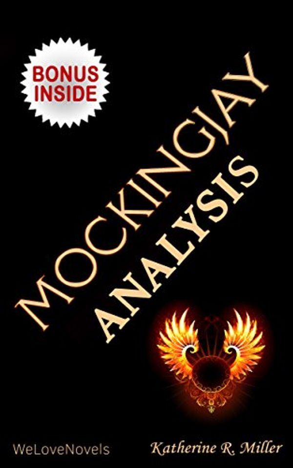 Cover Art for B015AFS6A0, Analysis of Mockingjay (Hunger Games Trilogy 3): Analysis of the Suzanne Collins Book by Katherine R. Miller, WeLoveNovels