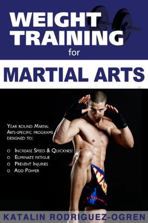 Cover Art for 9781932549713, Weight Training for Martial Arts: The Ultimate Guide by Katalin Rodriguez-Ogren