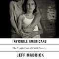 Cover Art for 9781984891938, Invisible Americans: The Tragic Cost of Child Poverty by Jeff Madrick