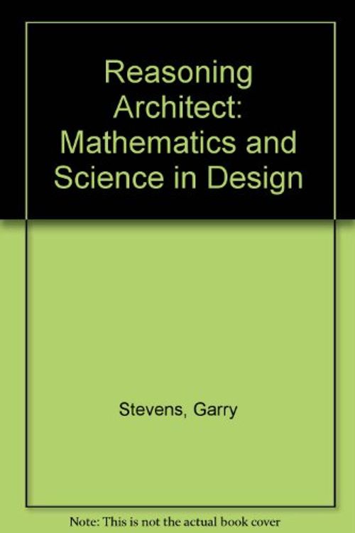 Cover Art for 9780071009232, Reasoning Architect: Mathematics and Science in Design by Garry Stevens