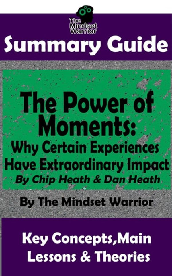 Cover Art for 9781386744030, Summary Guide: The Power of Moments: Why Certain Experiences Have Extraordinary Impact by: Chip Heath & Dan Heath The Mindset Warrior Summary Guide by The Mindset Warrior