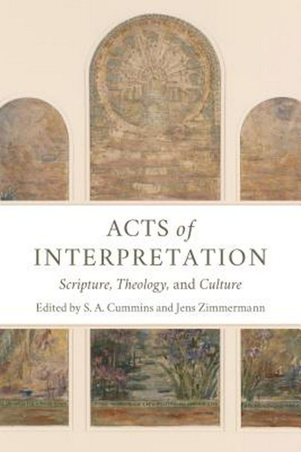 Cover Art for 9780802875006, Acts of Interpretation: Scripture, Theology, and Culture by Stephen Anthony Cummins