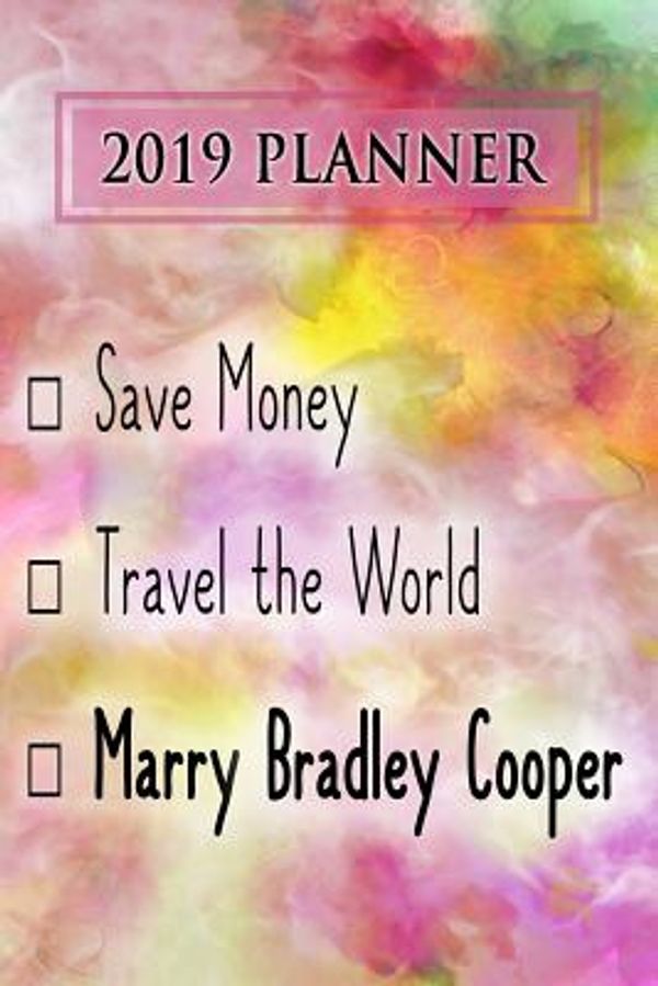 Cover Art for 9781726892841, 2019 Planner: Save Money, Travel The World, Marry Bradley Cooper: Bradley Cooper 2019 Planner by Dainty Diaries
