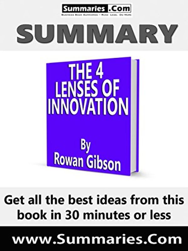 Cover Art for B01G7TAIVI, Summary of: THE 4 LENSES OF INNOVATION -- Written by Rowan Gibson: Business Book Summaries -- Get all the best ideas from this book in 30 minutes or less. by Editor BusinessNews Publishing Ltd.