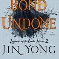Cover Art for 9781250220684, A Bond Undone (Legends of the Condor Heroes) by Jin Yong