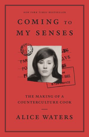 Cover Art for 9780307718297, Coming to My Senses: The Making of a Counterculture Cook by Alice Waters