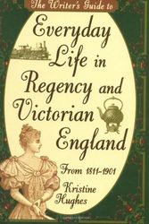 Cover Art for 9780898798128, The Writer's Guide to Everyday Life in Regency and Victorian England by Kristine Hughes
