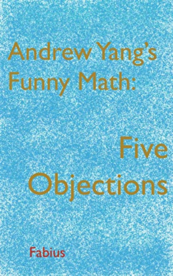 Cover Art for B07X7GM49L, Andrew Yang’s Funny Math: Five Objections by Fabius Cunctator
