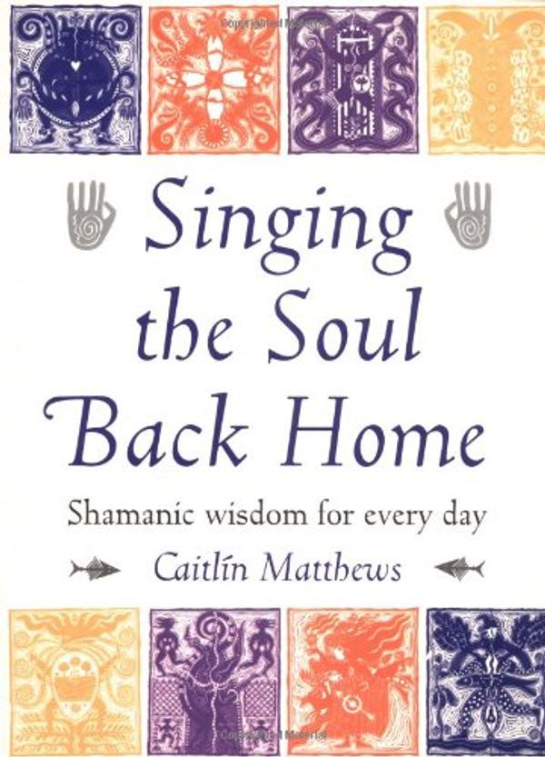 Cover Art for 9781852306168, Singing the Soul Back Home by Caitlin Matthews