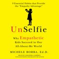 Cover Art for 9781508218135, Unselfie: Why Empathetic Kids Succeed in Our All-About-Me World by Michele Borba, Cassandra Campbell, Michele Borba