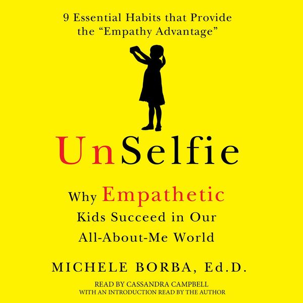 Cover Art for 9781508218135, Unselfie: Why Empathetic Kids Succeed in Our All-About-Me World by Michele Borba, Cassandra Campbell, Michele Borba