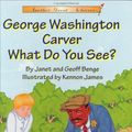 Cover Art for 9781575371016, George Washington Carver What Do You See? by Janet Benge, Geoff Benge