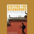 Cover Art for 9781459683822, Visiting the Neighbours: Australians in Asia by Agnieszka Sobocinska