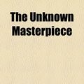 Cover Art for 9781153774062, The Unknown Masterpiece by Honore De Balzac