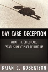 Cover Art for 9781594030598, Day Care Deception: What the Child Care Establishment Isn't Telling Us by Brian C. Robertson
