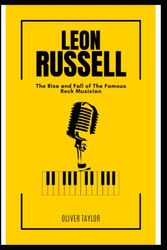 Cover Art for 9798387410482, Leon Russell: The Rise and Fall of the Famous Rock Musician by Oliver Taylor