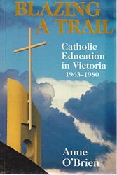 Cover Art for 9781863550741, Blazing a Trail: Catholic Education in Victoria 1963-1980 by Anne O'Brien