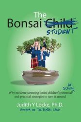 Cover Art for 9780994369222, The Bonsai Student: Why modern parenting limits children's potential at school and practical strategies to turn it around by Judith Y. Locke