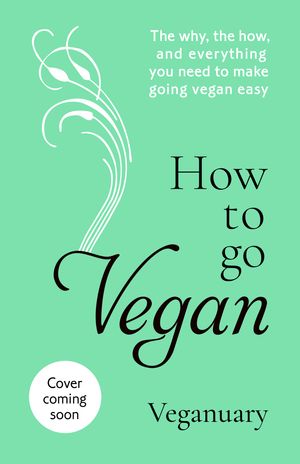 Cover Art for 9781473680968, How To Go Vegan: The why, the how, and everything you need to make going vegan easy by Veganuary